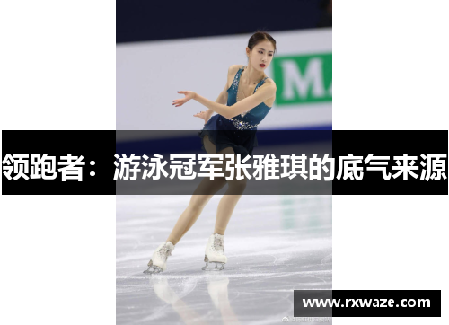 领跑者：游泳冠军张雅琪的底气来源